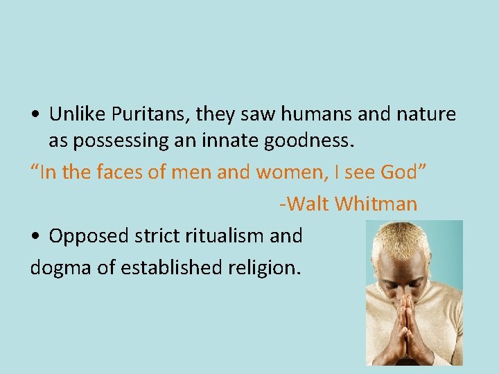 • Unlike Puritans, they saw humans and nature as possessing an innate goodness. • Unlike Puritans, they saw humans and nature as possessing an innate goodness.