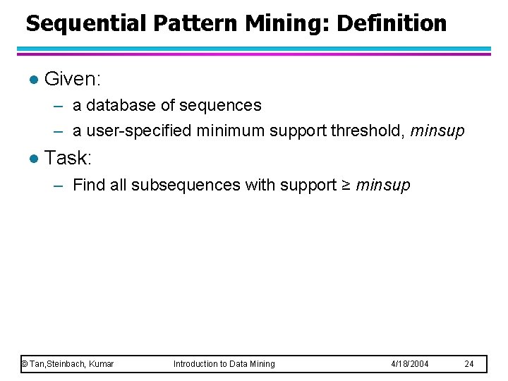 Sequential Pattern Mining: Definition l Given: – a database of sequences – a user-specified