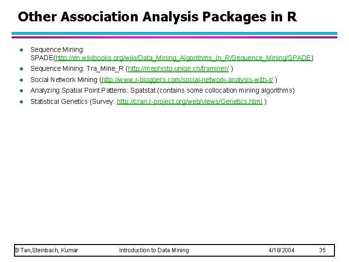 Other Association Analysis Packages in R l Sequence Mining: SPADE(http: //en. wikibooks. org/wiki/Data_Mining_Algorithms_In_R/Sequence_Mining/SPADE) l