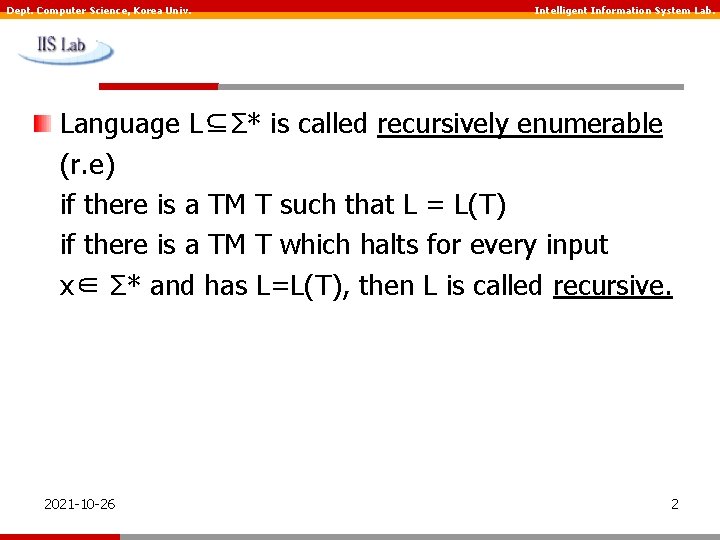 Dept. Computer Science, Korea Univ. Intelligent Information System Lab. Language L⊆Σ* is called recursively