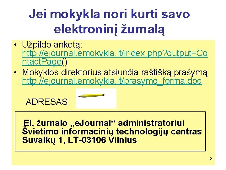Jei mokykla nori kurti savo elektroninį žurnalą • Užpildo anketą: http: //ejournal. emokykla. lt/index.