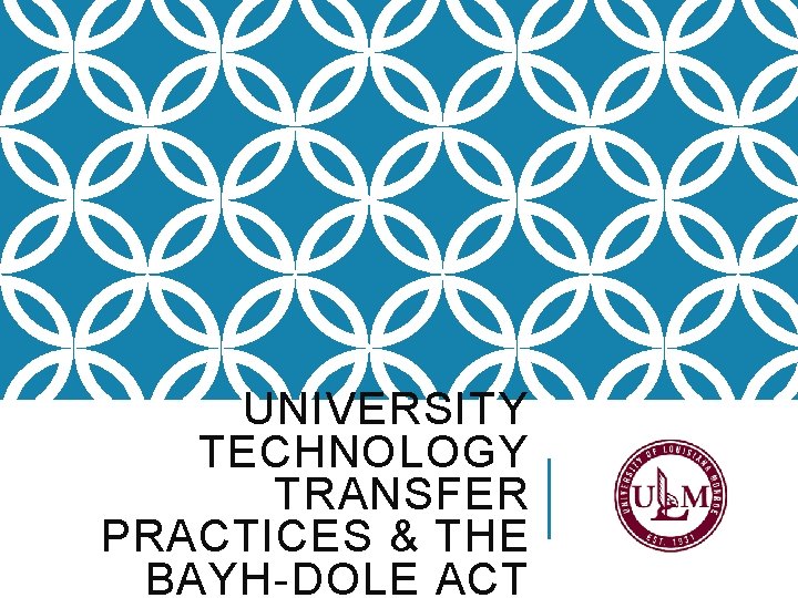 UNIVERSITY TECHNOLOGY TRANSFER PRACTICES & THE BAYH-DOLE ACT 