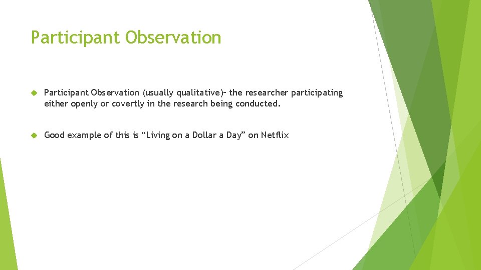 Participant Observation (usually qualitative)– the researcher participating either openly or covertly in the research Participant Observation (usually qualitative)– the researcher participating either openly or covertly in the research