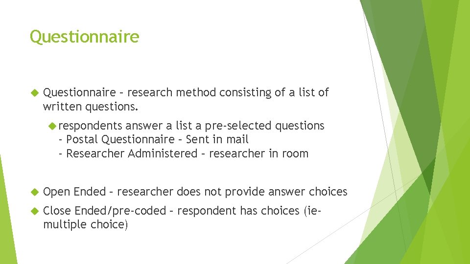 Questionnaire – research method consisting of a list of written questions. respondents answer a Questionnaire – research method consisting of a list of written questions. respondents answer a