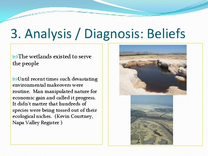 3. Analysis / Diagnosis: Beliefs The wetlands existed to serve the people Until recent