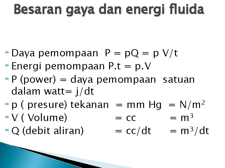 Besaran gaya dan energi fluida Daya pemompaan P = p. Q = p V/t