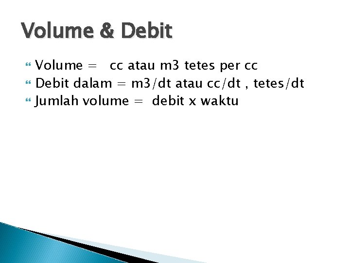 Volume & Debit Volume = cc atau m 3 tetes per cc Debit dalam