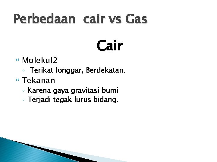 Perbedaan cair vs Gas Molekul 2 Cair ◦ Terikat longgar, Berdekatan. Tekanan ◦ Karena