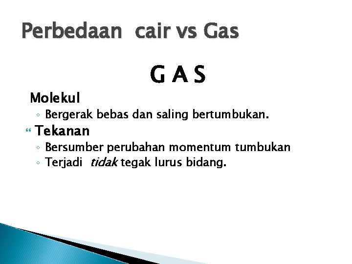 Perbedaan cair vs Gas Molekul GAS ◦ Bergerak bebas dan saling bertumbukan. Tekanan ◦