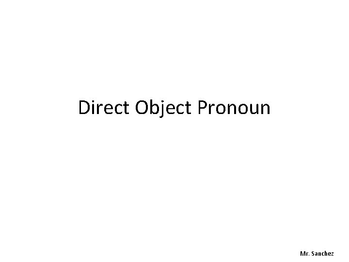Direct Object Pronoun Mr. Sanchez 