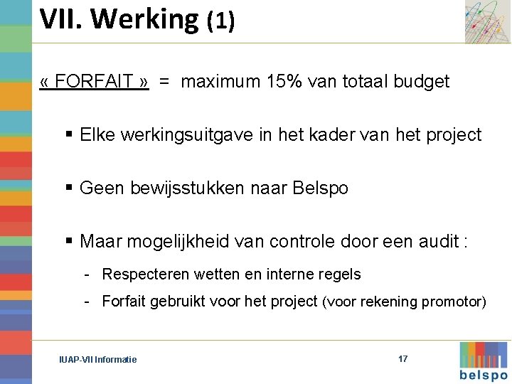 VII. Werking (1) « FORFAIT » = maximum 15% van totaal budget § Elke