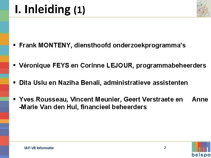 I. Inleiding (1) § Frank MONTENY, diensthoofd onderzoekprogramma’s § Véronique FEYS en Corinne LEJOUR,