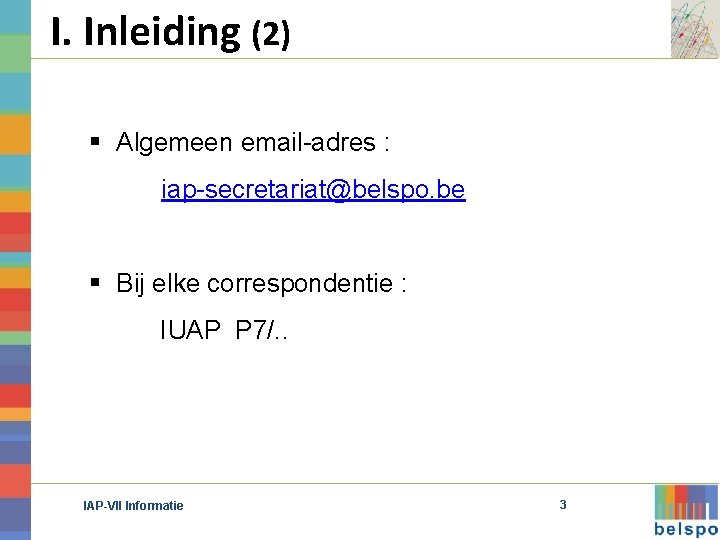 I. Inleiding (2) § Algemeen email-adres : iap-secretariat@belspo. be § Bij elke correspondentie :