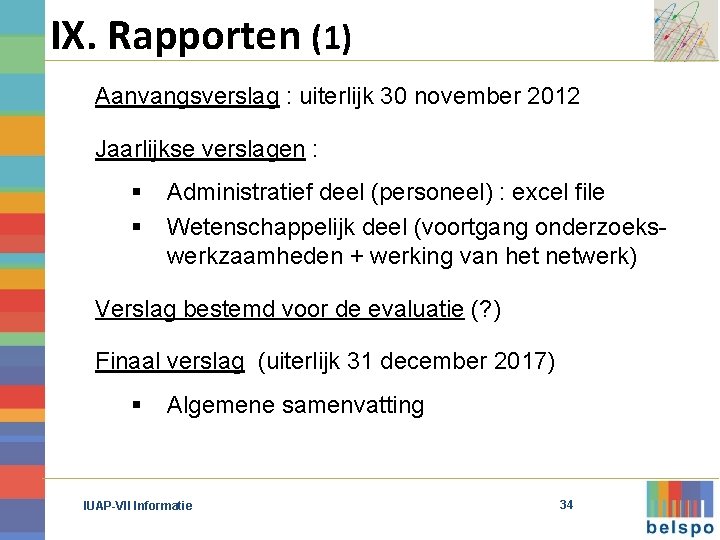 IX. Rapporten (1) Aanvangsverslag : uiterlijk 30 november 2012 Jaarlijkse verslagen : § §