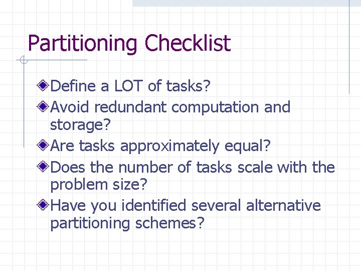 Partitioning Checklist Define a LOT of tasks? Avoid redundant computation and storage? Are tasks