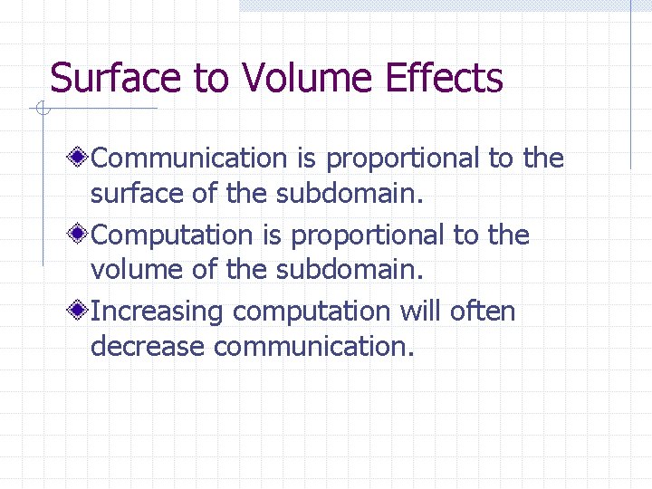 Surface to Volume Effects Communication is proportional to the surface of the subdomain. Computation