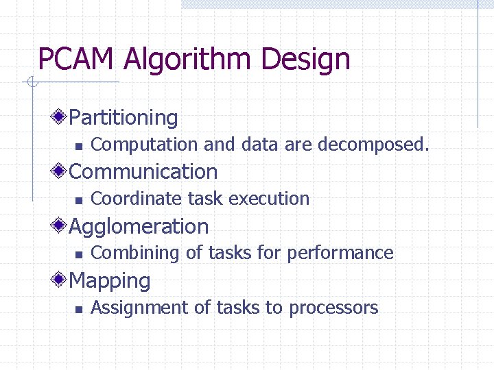 PCAM Algorithm Design Partitioning n Computation and data are decomposed. Communication n Coordinate task