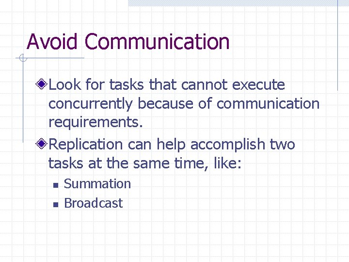 Avoid Communication Look for tasks that cannot execute concurrently because of communication requirements. Replication