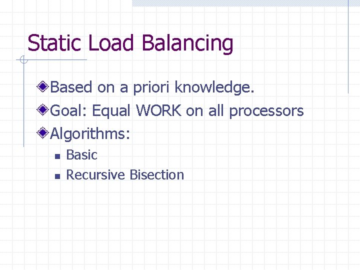 Static Load Balancing Based on a priori knowledge. Goal: Equal WORK on all processors