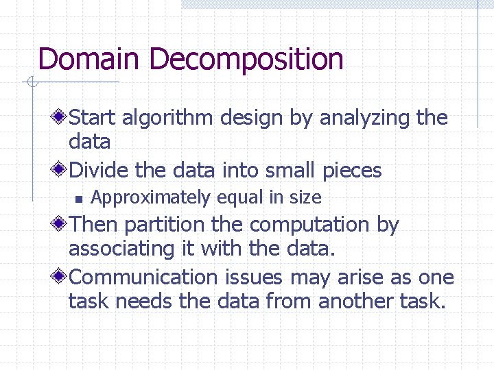 Domain Decomposition Start algorithm design by analyzing the data Divide the data into small