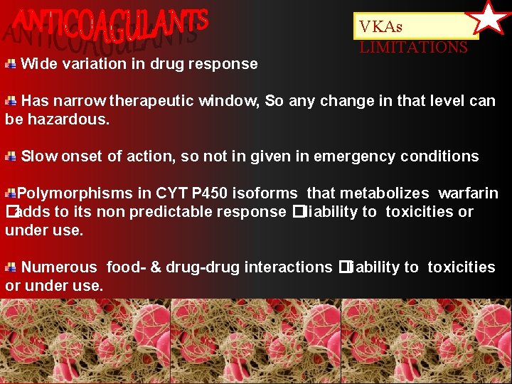Wide variation in drug response VKAs LIMITATIONS . Has narrow therapeutic window, So any