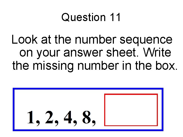 Question 11 Look at the number sequence on your answer sheet. Write the missing