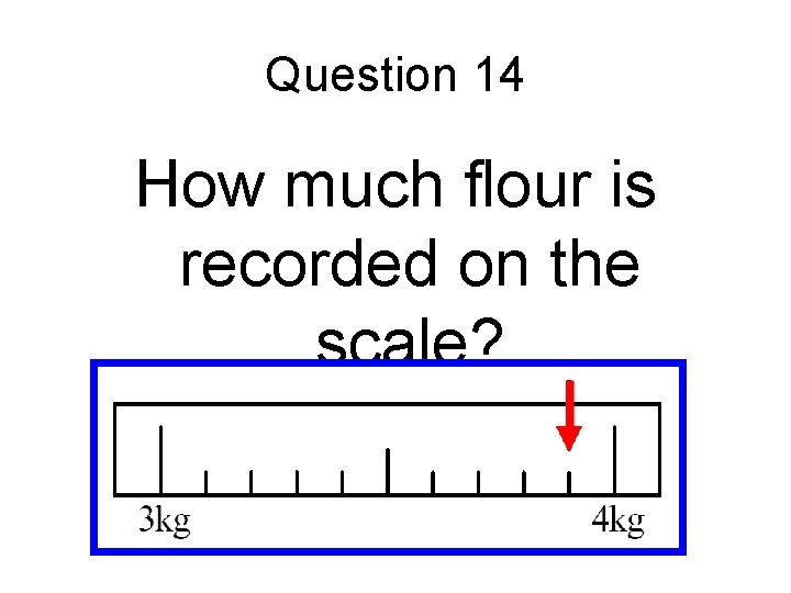 Question 14 How much flour is recorded on the scale? 