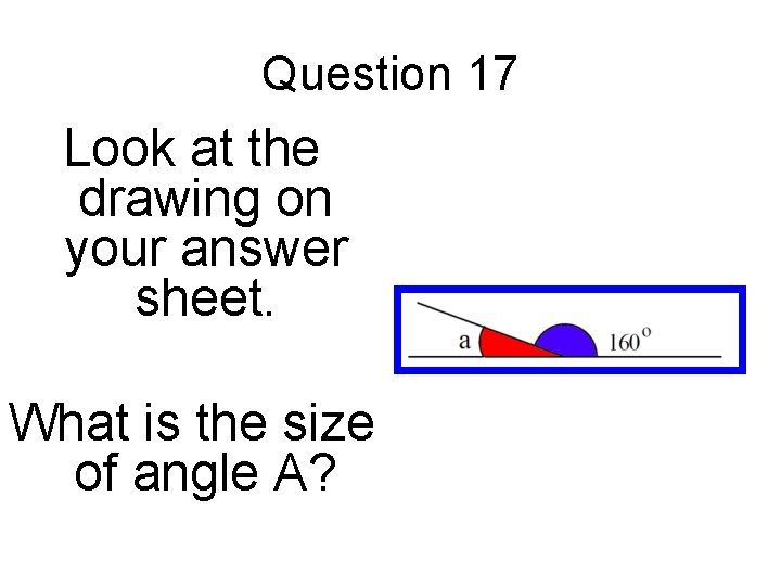 Question 17 Look at the drawing on your answer sheet. What is the size