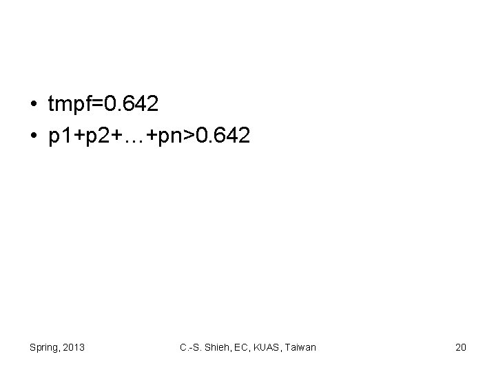  • tmpf=0. 642 • p 1+p 2+…+pn>0. 642 Spring, 2013 C. -S. Shieh,