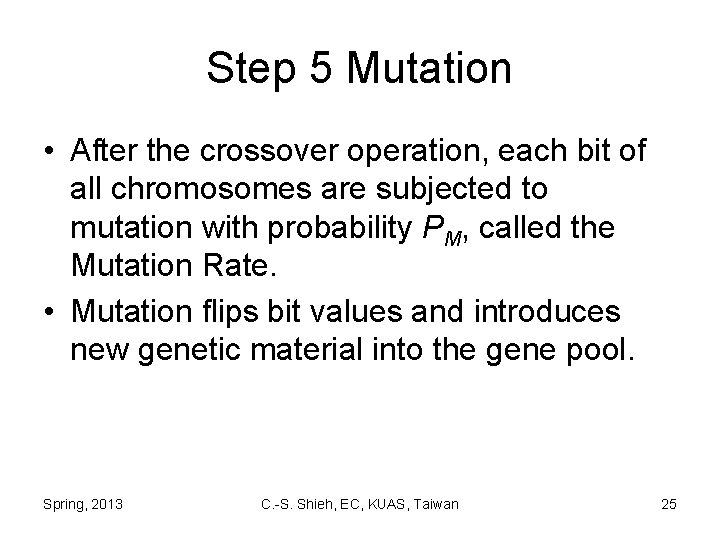 Step 5 Mutation • After the crossover operation, each bit of all chromosomes are