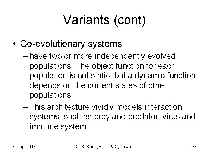 Variants (cont) • Co-evolutionary systems – have two or more independently evolved populations. The