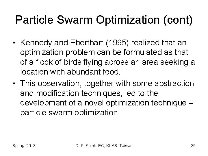 Particle Swarm Optimization (cont) • Kennedy and Eberthart (1995) realized that an optimization problem