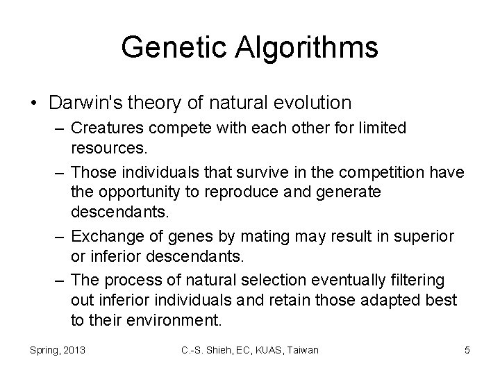Genetic Algorithms • Darwin's theory of natural evolution – Creatures compete with each other