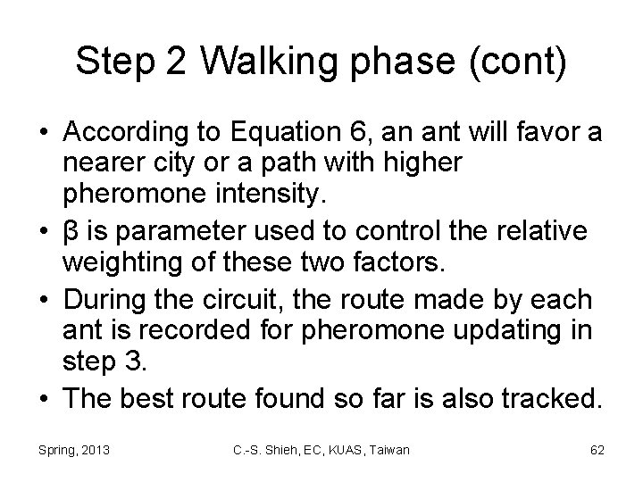 Step 2 Walking phase (cont) • According to Equation 6, an ant will favor