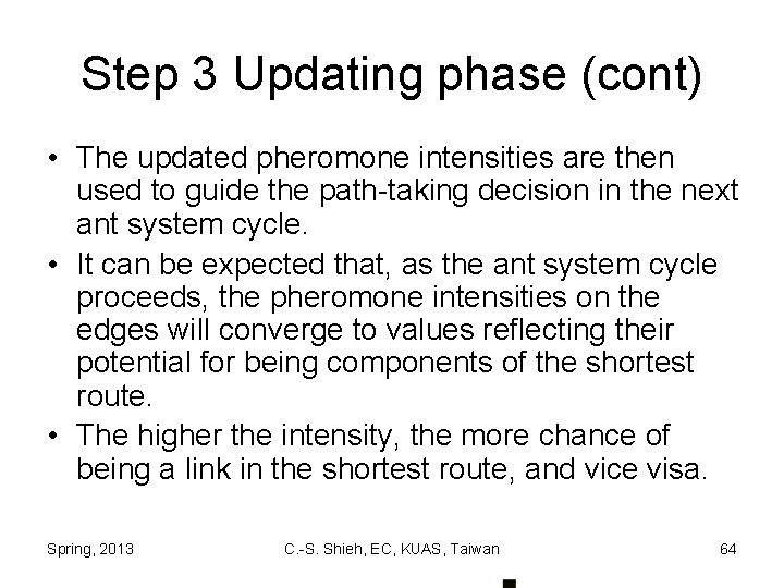 Step 3 Updating phase (cont) • The updated pheromone intensities are then used to