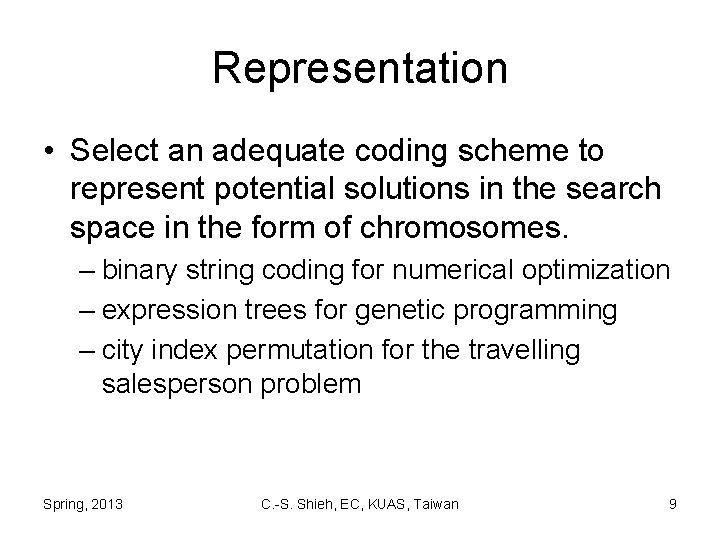 Representation • Select an adequate coding scheme to represent potential solutions in the search
