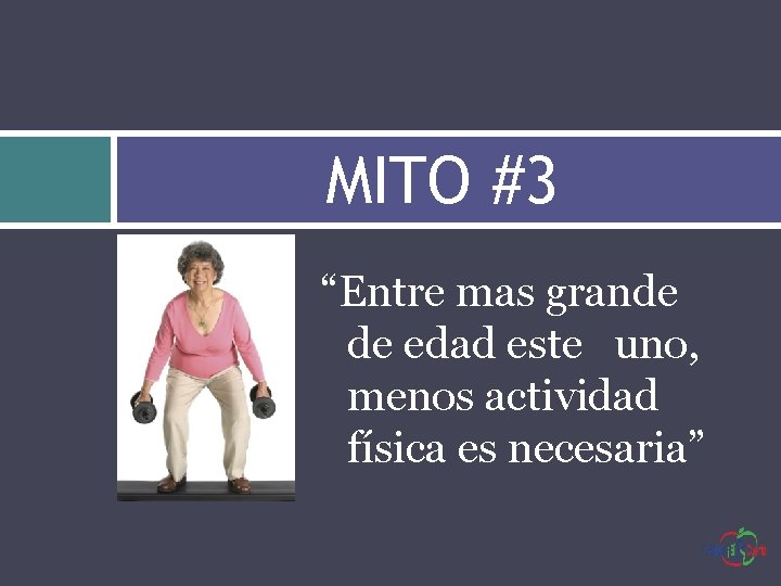 MITO #3 “Entre mas grande de edad este uno, menos actividad física es necesaria”