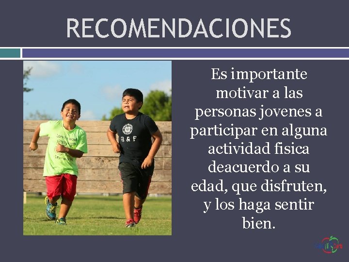 RECOMENDACIONES Es importante motivar a las personas jovenes a participar en alguna actividad fisica