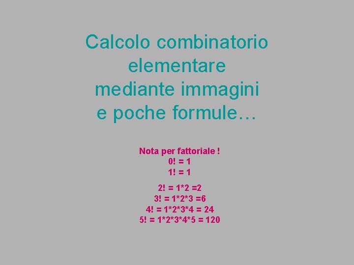 Calcolo combinatorio elementare mediante immagini e poche formule… Nota per fattoriale ! 0! =