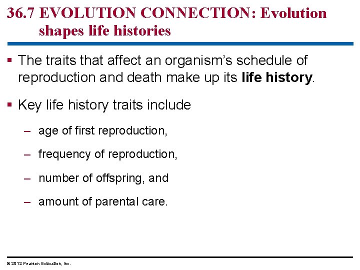 36. 7 EVOLUTION CONNECTION: Evolution shapes life histories § The traits that affect an