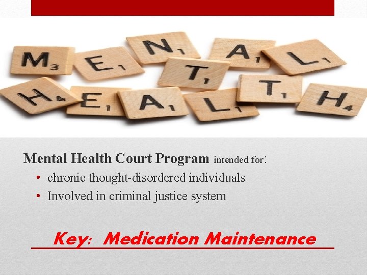 Mental Health Court Program intended for: • chronic thought-disordered individuals • Involved in criminal