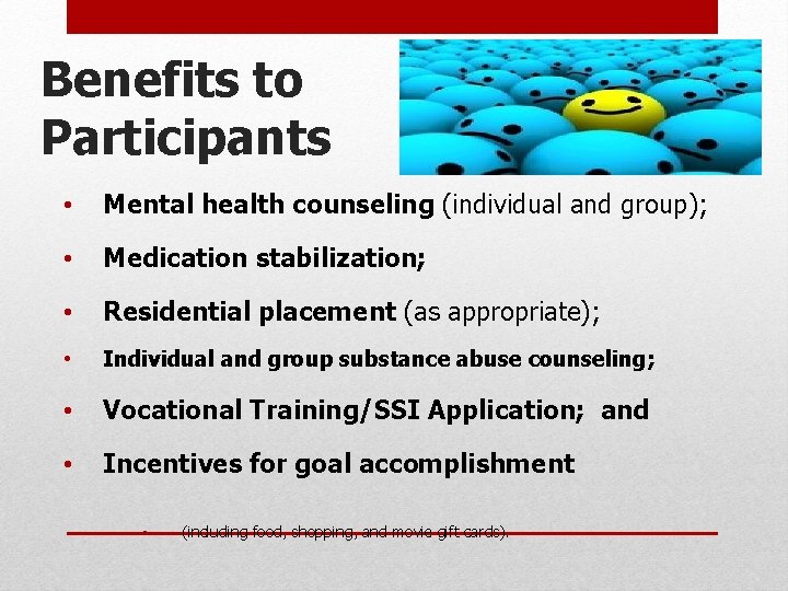 Benefits to Participants • Mental health counseling (individual and group); • Medication stabilization; •