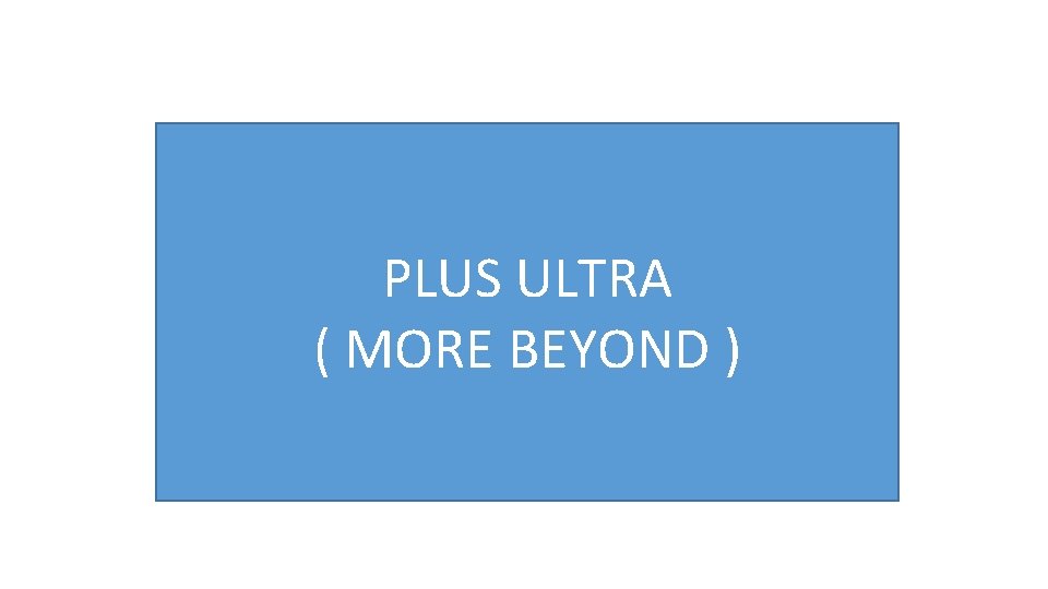 PLUS ULTRA ( MORE BEYOND ) 
