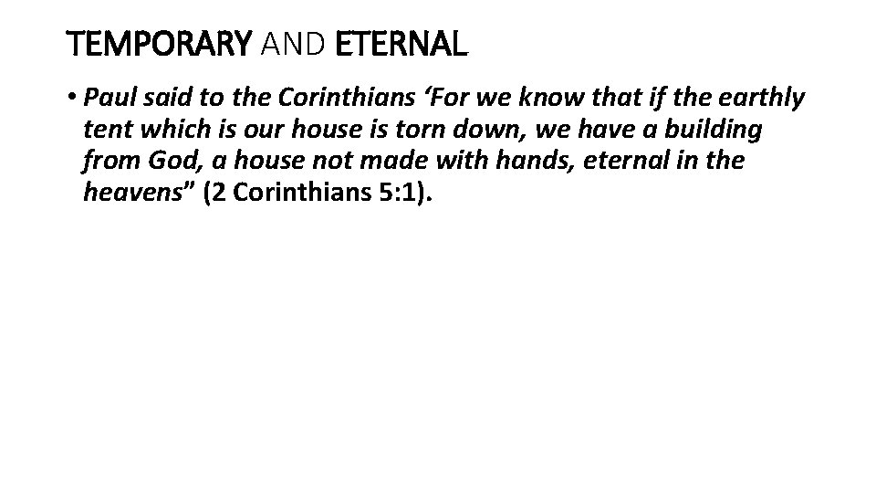 TEMPORARY AND ETERNAL • Paul said to the Corinthians ‘For we know that if