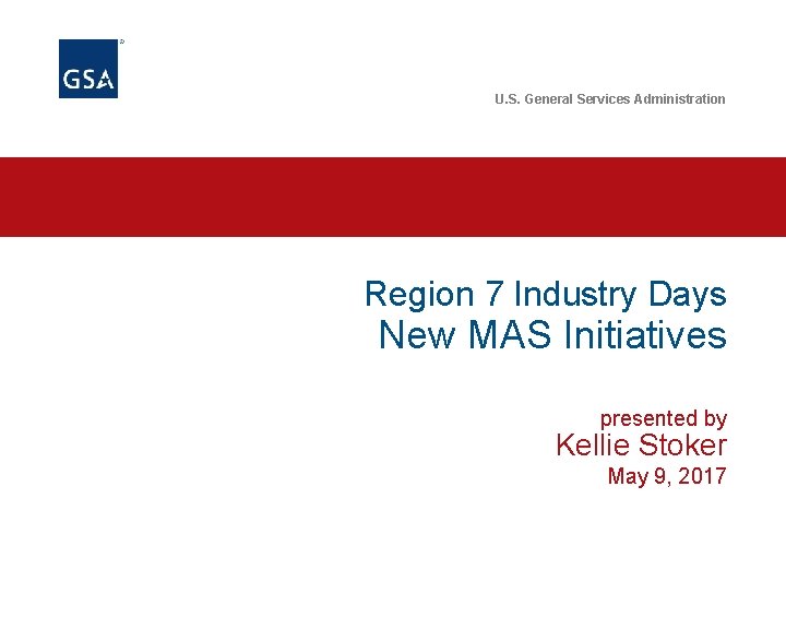 U. S. General Services Administration Region 7 Industry Days New MAS Initiatives presented by