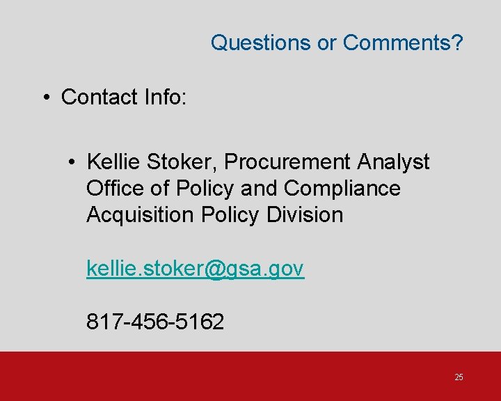 Questions or Comments? • Contact Info: • Kellie Stoker, Procurement Analyst Office of Policy