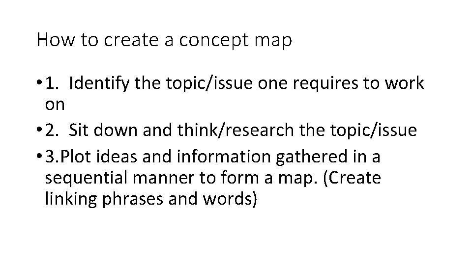 How to create a concept map • 1. Identify the topic/issue one requires to