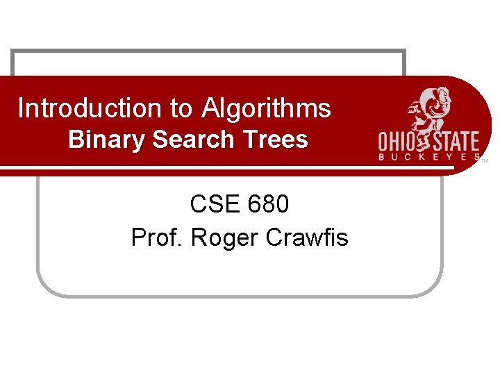 Introduction to Algorithms Binary Search Trees CSE 680 Prof. Roger Crawfis 