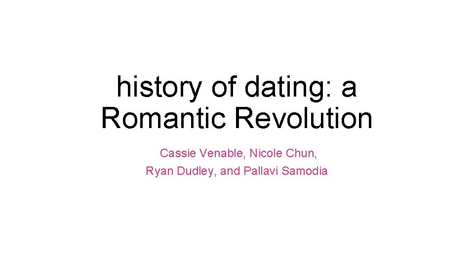 history of dating: a Romantic Revolution Cassie Venable, Nicole Chun, Ryan Dudley, and Pallavi