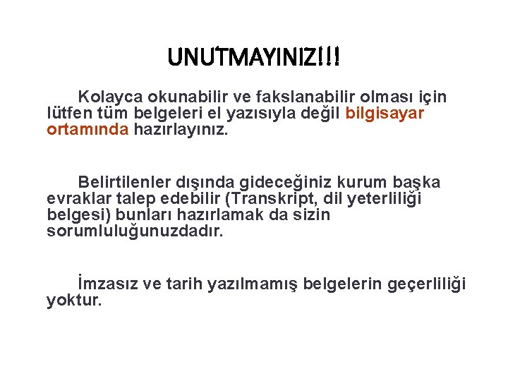 UNUTMAYINIZ!!! Kolayca okunabilir ve fakslanabilir olması için lütfen tüm belgeleri el yazısıyla değil bilgisayar